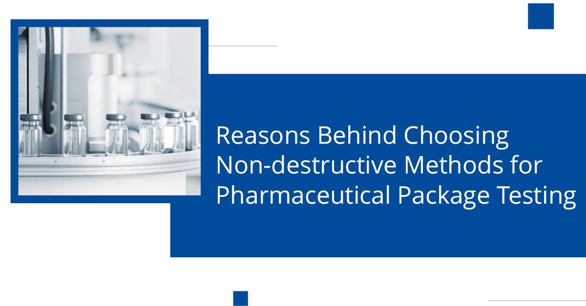 Reasons Behind Choosing Non-destructive Methods for Pharmaceutical Package Testing